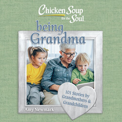 Chicken Soup for the Soul: Being Grandma Chicken Soup for the Soul: Being Grandma