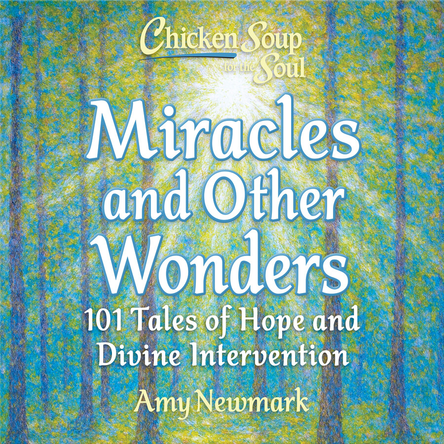 Chicken Soup for the Soul: Miracles and Other Wonders