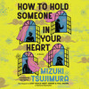 How to Hold Someone In Your Heart How to Hold Someone In Your Heart