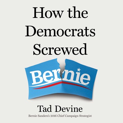 How the Democrats Screwed Bernie How the Democrats Screwed Bernie
