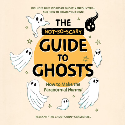 The Not-So-Scary Guide to Ghosts The Not-So-Scary Guide to Ghosts