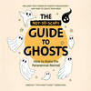 The Not-So-Scary Guide to Ghosts The Not-So-Scary Guide to Ghosts