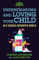Understanding and Loving Your Child in a Screen-Saturated World Understanding and Loving Your Child in a Screen-Saturated World