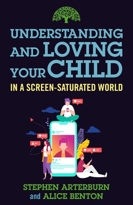 Understanding and Loving Your Child in a Screen-Saturated World Understanding and Loving Your Child in a Screen-Saturated World