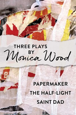 Three Plays by Monica Wood Three Plays by Monica Wood