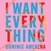 I Want Everything