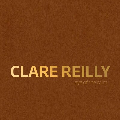 Clare Reilly: Eye Of The Calm