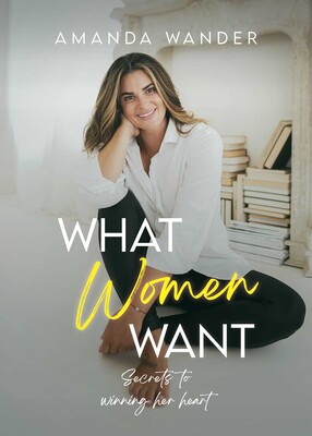 What Women Want: Secrets to Winning Her Heart What Women Want: Secrets to Winning Her Heart