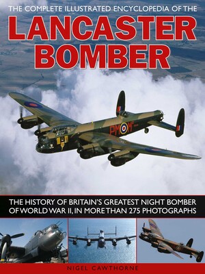 Complete Illustrated Encyclopedia of the Lancaster Bomber