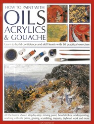 How To Paint With Oils, Acrylics and Gouache How To Paint With Oils, Acrylics and Gouache