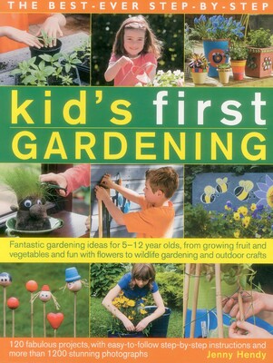 The Best-Ever Step-By-Step Kid's First Gardening The Best-Ever Step-By-Step Kid's First Gardening