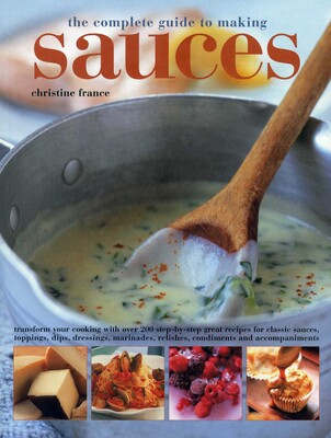 The Complete Guide to Making Sauces The Complete Guide to Making Sauces
