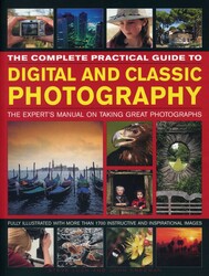 The Complete Practical Guide to Digital and Classic Photography The Complete Practical Guide to Digital and Classic Photography