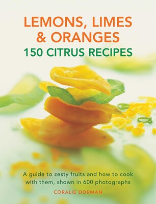 Lemons, Limes & Oranges: 150 Citrus Recipes Lemons, Limes & Oranges: 150 Citrus Recipes