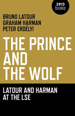 Prince and the Wolf: Latour and Harman at the LSE Prince and the Wolf: Latour and Harman at the LSE