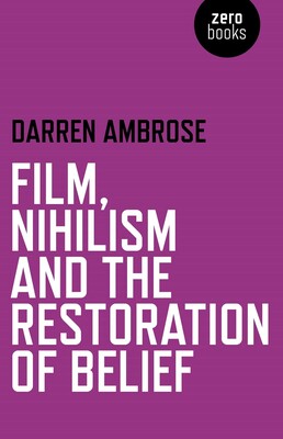 Film, Nihilism and the Restoration of Belief Film, Nihilism and the Restoration of Belief