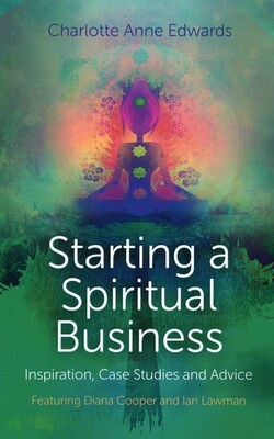 Starting a Spiritual Business - Inspiration, Case Studies and Advice Starting a Spiritual Business - Inspiration, Case Studies and Advice