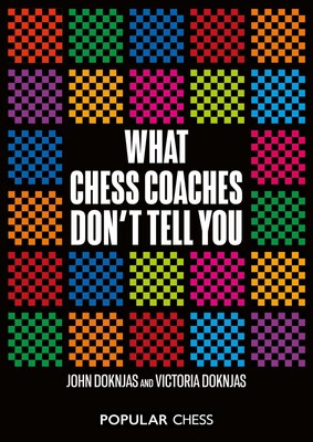 What Chess Coaches Don't Tell You What Chess Coaches Don't Tell You
