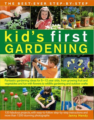 The Best-Ever Step-by-Step Kid's First Gardening The Best-Ever Step-by-Step Kid's First Gardening