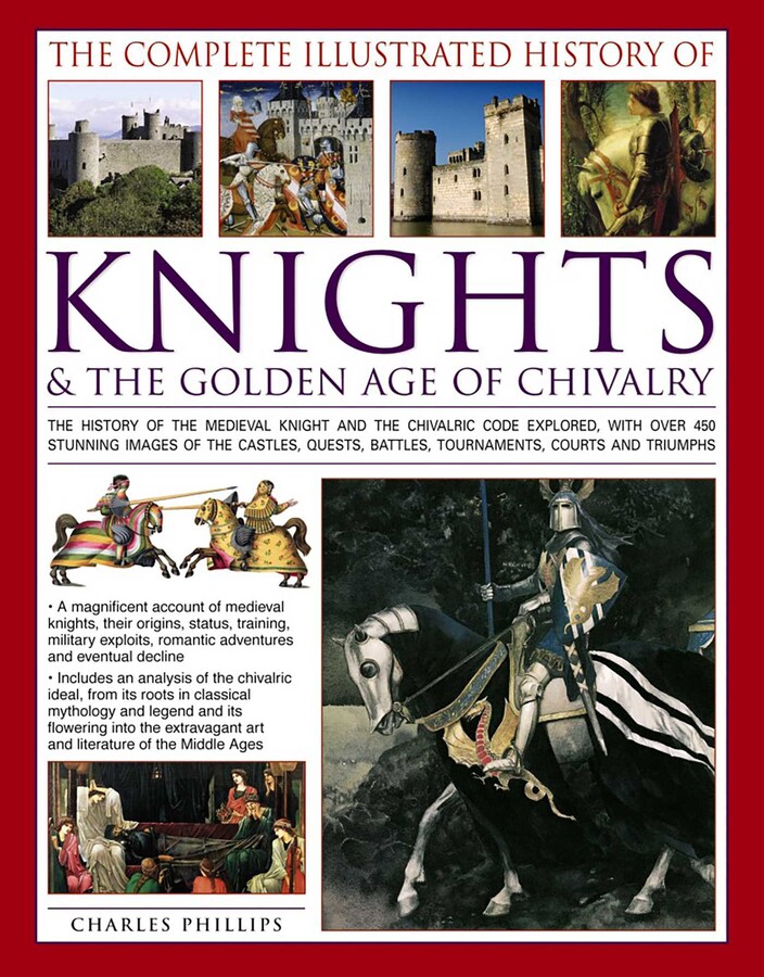 Complete Illustrated History of Knights & The Golden Age of Chivalry