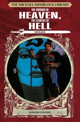 Michael Moorcock Library: Erekose: The Swords of Heaven, The Flowers of Hell Michael Moorcock Library: Erekose: The Swords of Heaven, The Flowers of Hell