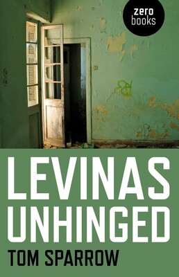 Levinas Unhinged Levinas Unhinged