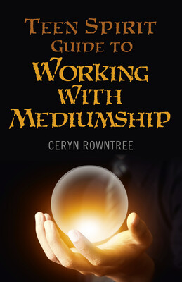 Teen Spirit Guide to Working with Mediumship Teen Spirit Guide to Working with Mediumship