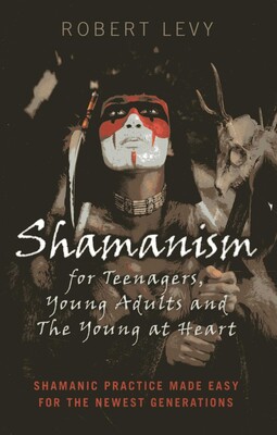 Shamanism for Teenagers, Young Adults and The Young At Heart