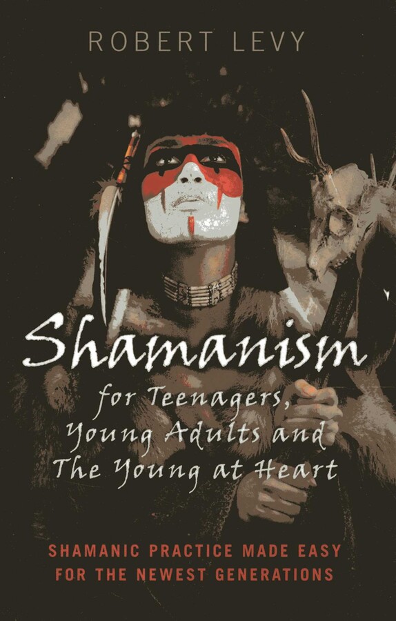 Shamanism for Teenagers, Young Adults and The Young At Heart