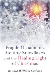 Fragile Ornaments, Melting Snowflakes and the Healing Light of Christmas Fragile Ornaments, Melting Snowflakes and the Healing Light of Christmas