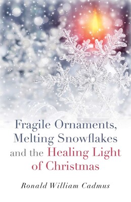 Fragile Ornaments, Melting Snowflakes and the Healing Light of Christmas Fragile Ornaments, Melting Snowflakes and the Healing Light of Christmas