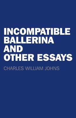 Incompatible Ballerina and Other Essays Incompatible Ballerina and Other Essays
