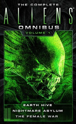 Complete Aliens Omnibus: Volume One (Earth Hive, Nightmare Asylum, The Female War Complete Aliens Omnibus: Volume One (Earth Hive, Nightmare Asylum, The Female War