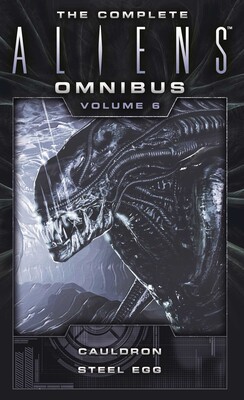 Complete Aliens Omnibus: Volume Six (Cauldron, Steel Egg Complete Aliens Omnibus: Volume Six (Cauldron, Steel Egg