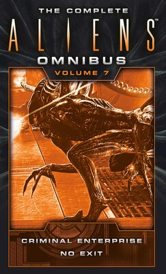 Complete Aliens Omnibus: Volume Seven (Criminal Enterprise, No Exit Complete Aliens Omnibus: Volume Seven (Criminal Enterprise, No Exit