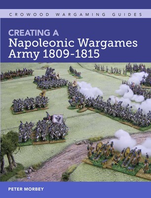 Creating A Napoleonic Wargames Army 1809-1815 Creating A Napoleonic Wargames Army 1809-1815