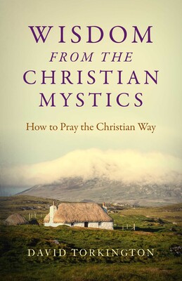 Wisdom from the Christian Mystics: How to Pray the Christian Way Wisdom from the Christian Mystics: How to Pray the Christian Way