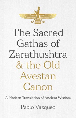 Sacred Gathas of Zarathushtra & the Old Avestan Canon Sacred Gathas of Zarathushtra & the Old Avestan Canon