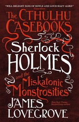 The Cthulhu Casebooks - Sherlock Holmes and the Miskatonic Monstrosities The Cthulhu Casebooks - Sherlock Holmes and the Miskatonic Monstrosities