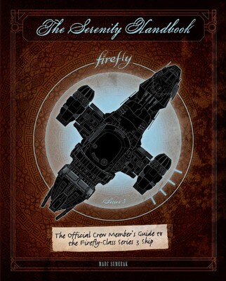 Serenity Handbook: The Official Crew Member's Guide to the Firefly-Class Series 3 Ship Serenity Handbook: The Official Crew Member's Guide to the Firefly-Class Series 3 Ship