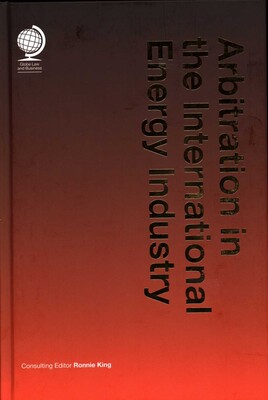 Arbitration in the International Energy Industry Arbitration in the International Energy Industry