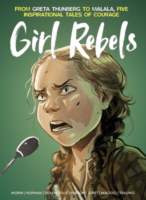 Girl Rebels: From Greta Thunberg to Malala, Five Inspirational Tales of Courage Girl Rebels: From Greta Thunberg to Malala, Five Inspirational Tales of Courage
