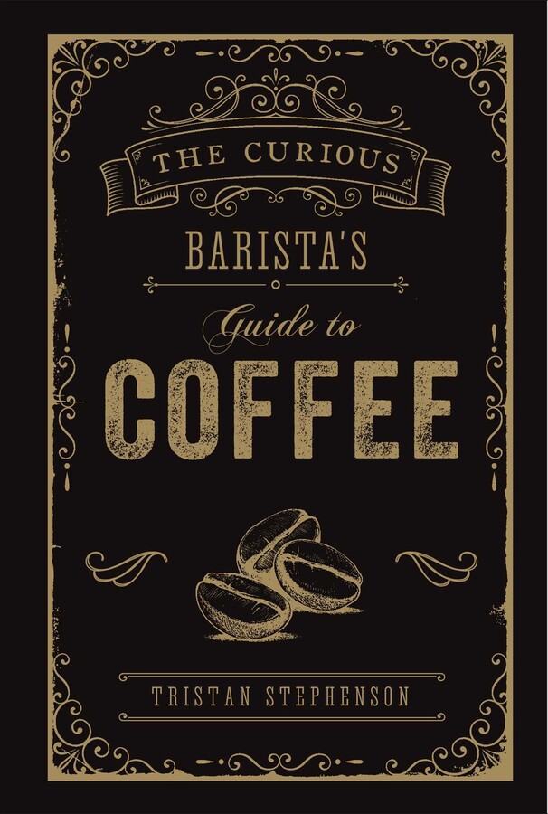 The Curious Barista's Guide to Coffee Book by Tristan Stephenson