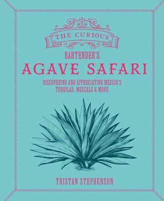 The Curious Bartender's Agave Safari | Book by Tristan Stephenson