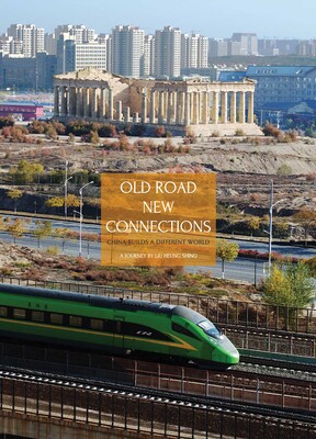 Old Road New Connections: China Builds a Different World Old Road New Connections: China Builds a Different World