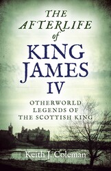 The Afterlife of King James IV The Afterlife of King James IV