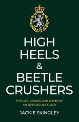 High Heels & Beetle Crushers: The Life, Losses and Loves of an Officer and Lady High Heels & Beetle Crushers: The Life, Losses and Loves of an Officer and Lady