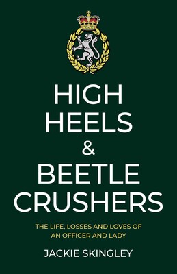 High Heels & Beetle Crushers: The Life, Losses and Loves of an Officer and Lady High Heels & Beetle Crushers: The Life, Losses and Loves of an Officer and Lady