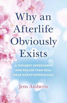Why an Afterlife Obviously Exists Why an Afterlife Obviously Exists