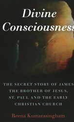 Divine Consciousness: The Secret Story of James The Brother of Jesus, St Paul and the Early Christian Church Divine Consciousness: The Secret Story of James The Brother of Jesus, St Paul and the Early Christian Church